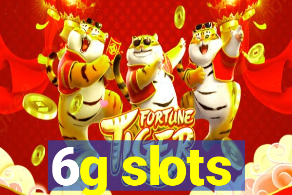 6g slots